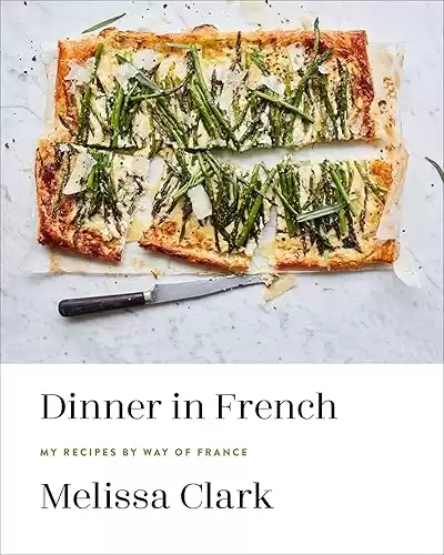 Dinner in French: My Recipes by Way of France: A Cookbook