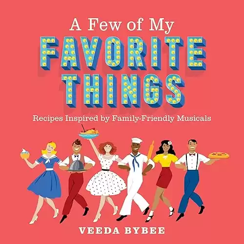 A Few of My Favorite Things: Recipes Inspired by Family-Friendly Musicals